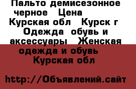 Пальто демисезонное черное › Цена ­ 2 000 - Курская обл., Курск г. Одежда, обувь и аксессуары » Женская одежда и обувь   . Курская обл.